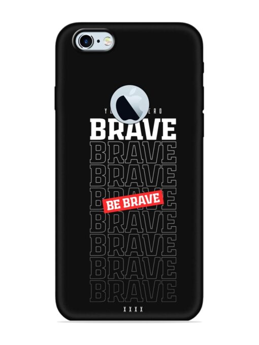 Be Brave Soft Silicone Case for Apple iPhone 6s (Logo Cut) Zapvi
