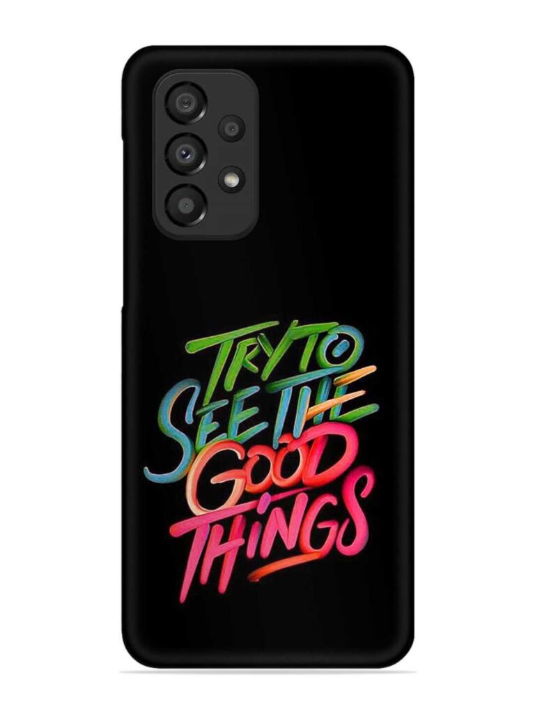 Try To See The Good Things Snap Case for Samsung Galaxy A33 (5G) Zapvi