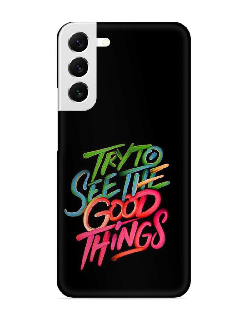 Try To See The Good Things Snap Case for Samsung Galaxy S22 Plus Zapvi