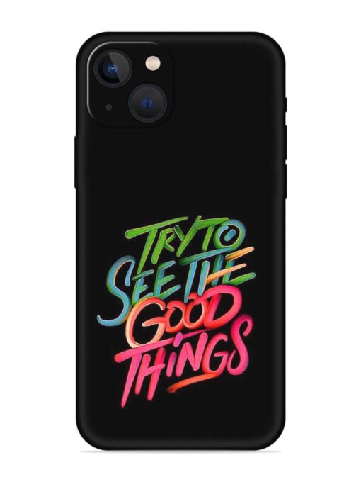 Try To See The Good Things Embossed Soft Silicone Case for Apple Iphone 13 Zapvi