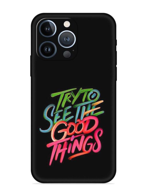 Try To See The Good Things Embossed Soft Silicone Case for Apple Iphone 13 Pro