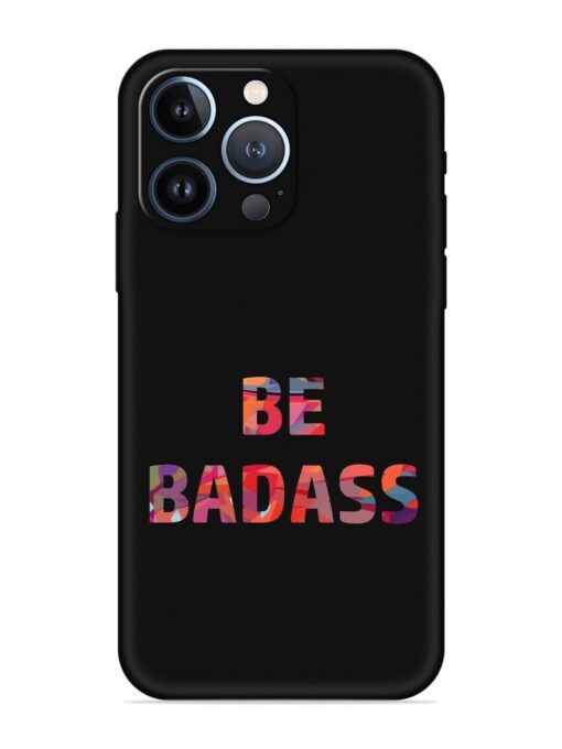 Be Badass Embossed Soft Silicone Case for Apple Iphone 13 Pro