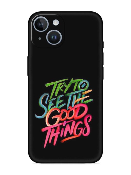 Try To See The Good Things Embossed Soft Silicone Case for Apple Iphone 14 Plus Zapvi