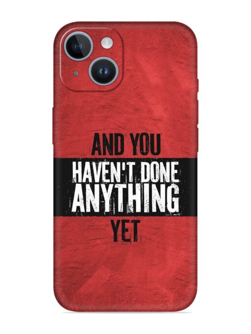 It'S And You Haven'T Done Anything Yet Embossed Soft Silicone Case for Apple Iphone 14 Plus Zapvi