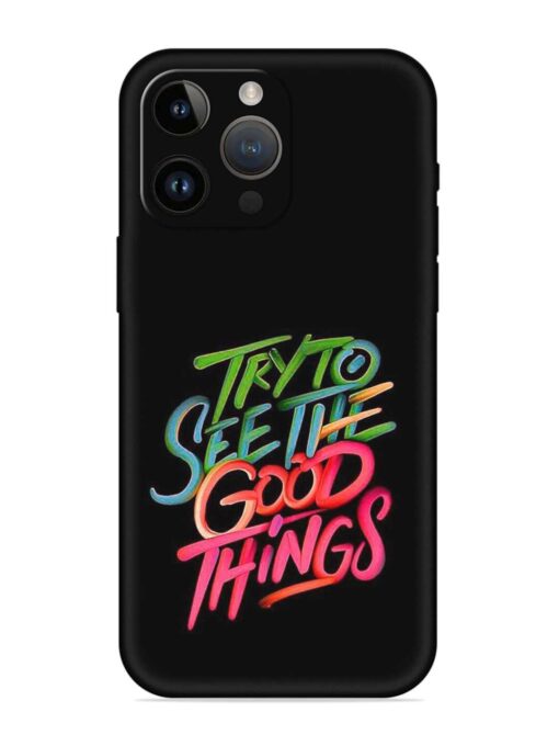 Try To See The Good Things Embossed Soft Silicone Case for Apple Iphone 14 Pro