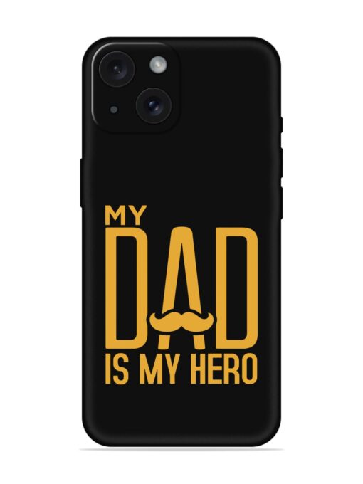 My Dad Is My Hero Embossed Soft Silicone Case for Apple Iphone 15 Zapvi