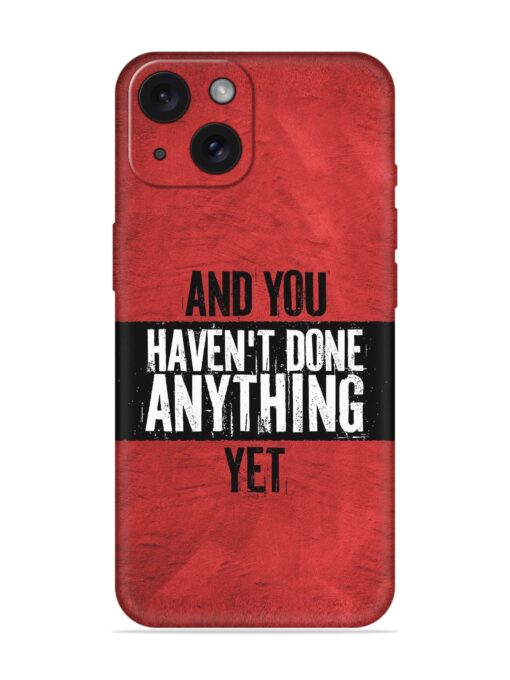 It'S And You Haven'T Done Anything Yet Embossed Soft Silicone Case for Apple Iphone 15 Zapvi