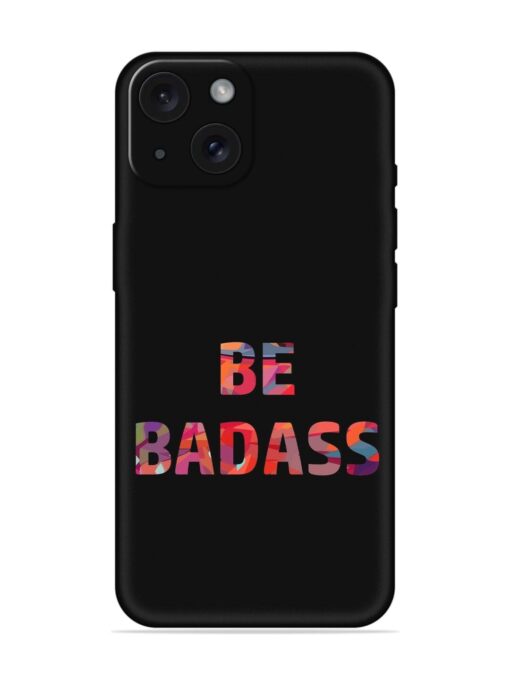 Be Badass Embossed Soft Silicone Case for Apple Iphone 15 Zapvi