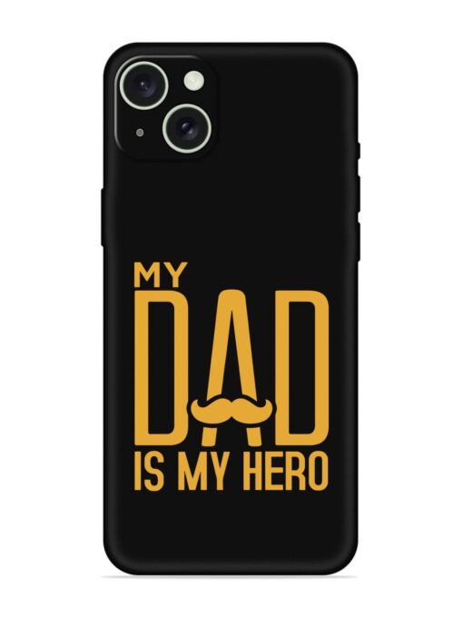 My Dad Is My Hero Embossed Soft Silicone Case for Apple Iphone 15 Plus Zapvi