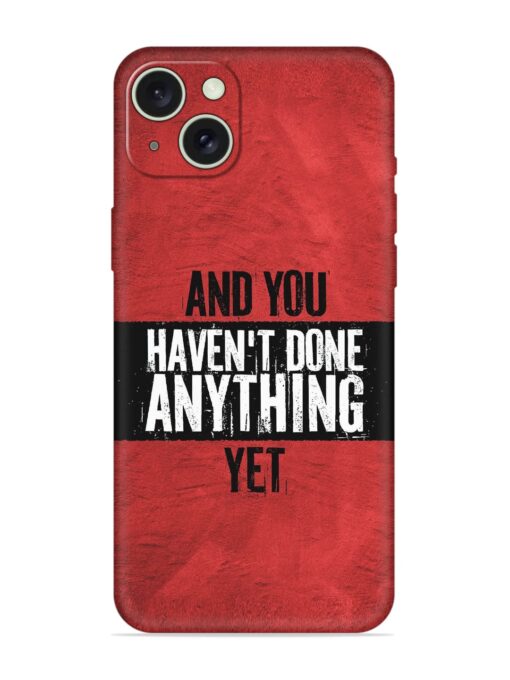 It'S And You Haven'T Done Anything Yet Embossed Soft Silicone Case for Apple Iphone 15 Plus Zapvi