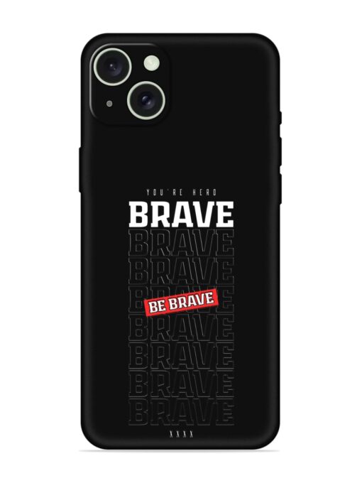 Be Brave Embossed Soft Silicone Case for Apple Iphone 15 Plus Zapvi