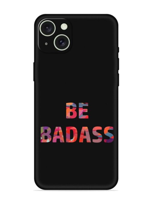 Be Badass Embossed Soft Silicone Case for Apple Iphone 15 Plus Zapvi