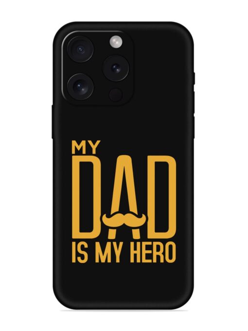 My Dad Is My Hero Embossed Soft Silicone Case for Apple Iphone 15 Pro Zapvi