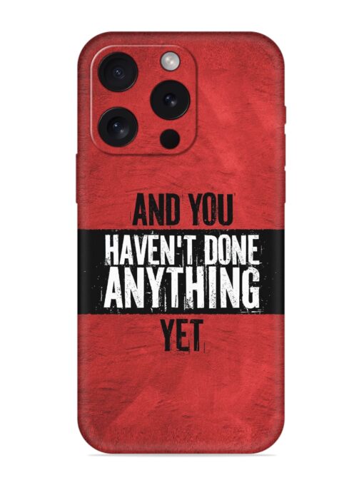 It'S And You Haven'T Done Anything Yet Embossed Soft Silicone Case for Apple Iphone 15 Pro Zapvi