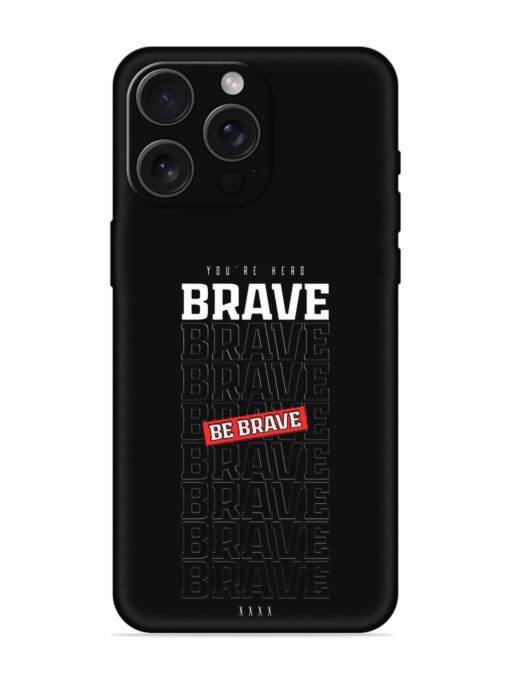 Be Brave Embossed Soft Silicone Case for Apple Iphone 15 Pro Max Zapvi