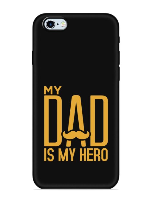 My Dad Is My Hero Embossed Soft Silicone Case for Apple Iphone 6 Zapvi