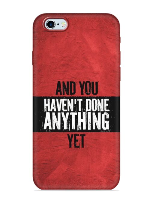 It'S And You Haven'T Done Anything Yet Embossed Soft Silicone Case for Apple Iphone 6 Zapvi