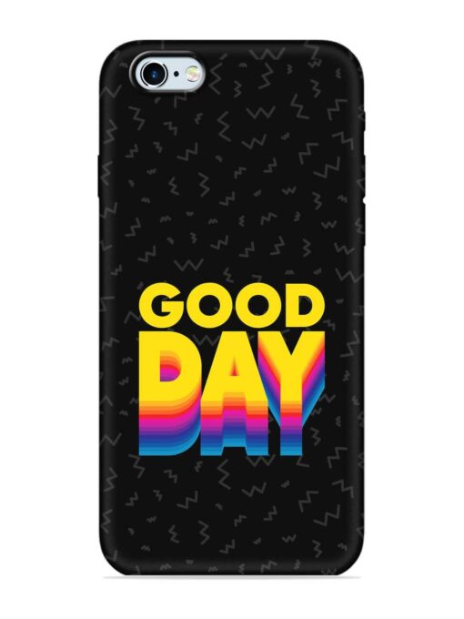 Good Day Embossed Soft Silicone Case for Apple Iphone 6 Zapvi