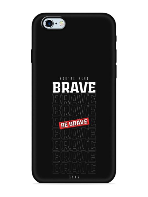 Be Brave Embossed Soft Silicone Case for Apple Iphone 6 Zapvi