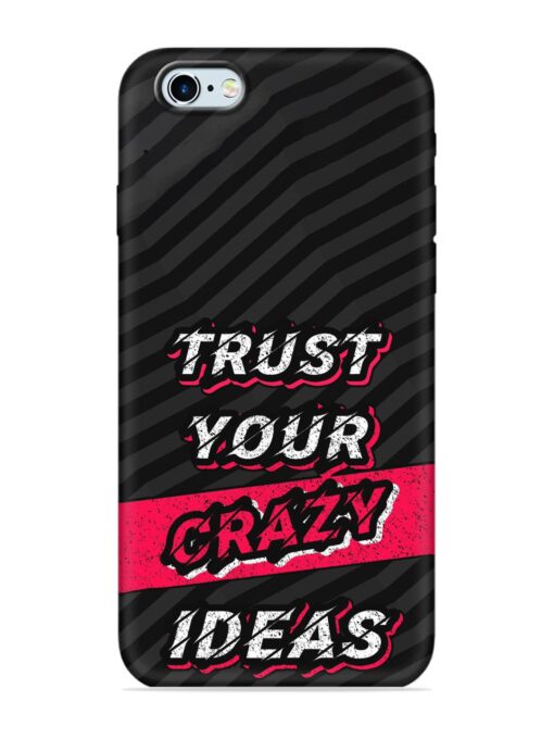 Trust Your Crazy Ideas Embossed Soft Silicone Case for Apple Iphone 6 Zapvi