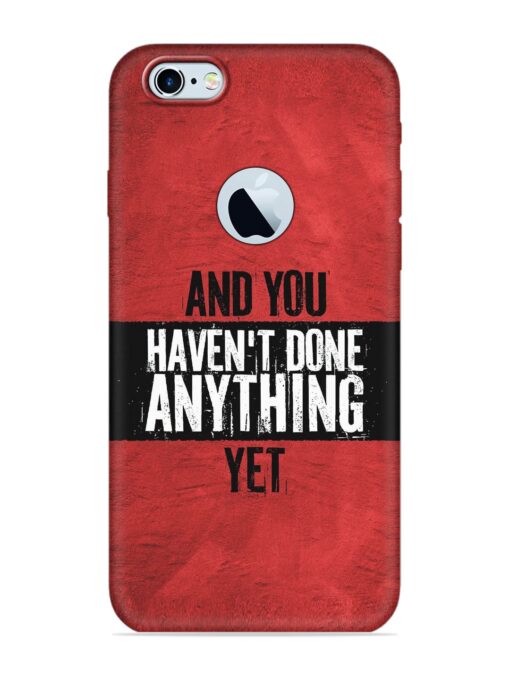 It'S And You Haven'T Done Anything Yet Embossed Soft Silicone Case for Apple Iphone 6 (Logo Cut) Zapvi