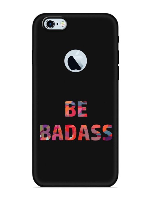 Be Badass Embossed Soft Silicone Case for Apple Iphone 6 (Logo Cut) Zapvi