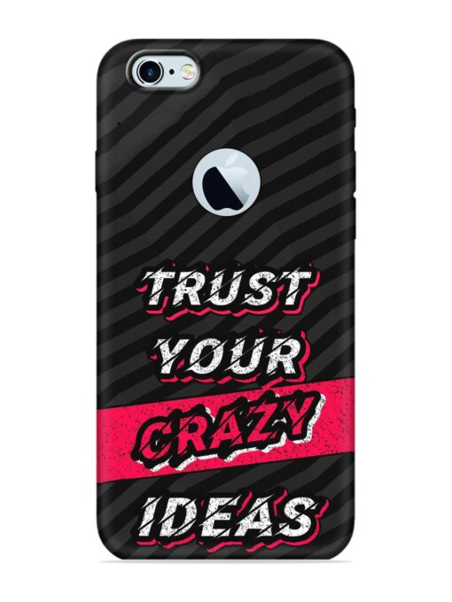 Trust Your Crazy Ideas Embossed Soft Silicone Case for Apple Iphone 6 (Logo Cut) Zapvi