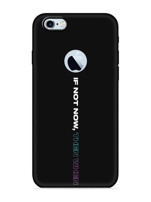 If Not Now Then When Embossed Soft Silicone Case for Apple Iphone 6 (Logo Cut) Zapvi