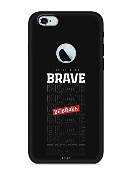 Be Brave Embossed Soft Silicone Case for Apple Iphone 6S (Logo Cut)