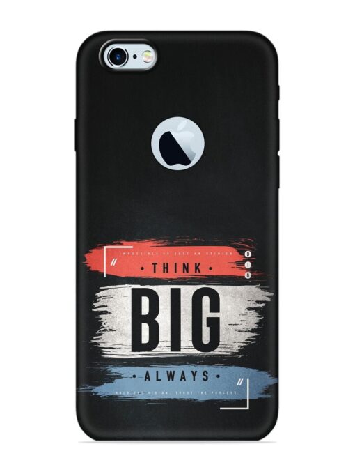 Think Big Always Embossed Soft Silicone Case for Apple Iphone 6S (Logo Cut) Zapvi