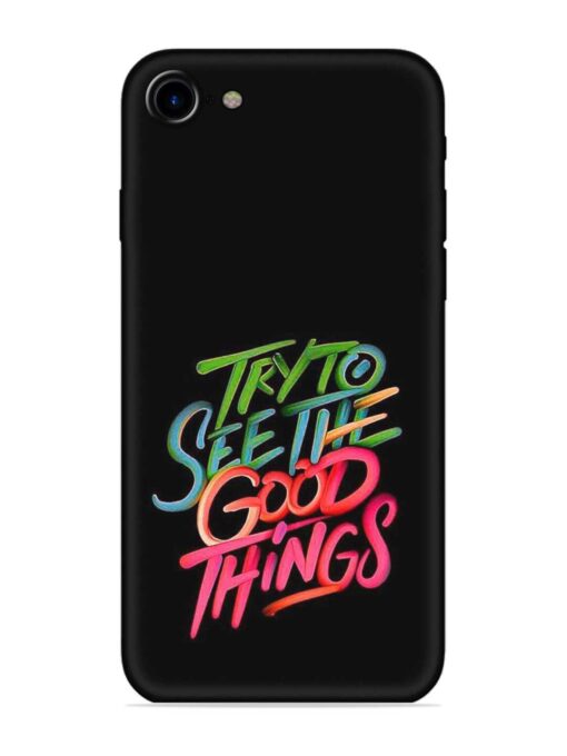 Try To See The Good Things Embossed Soft Silicone Case for Apple Iphone 7 Zapvi