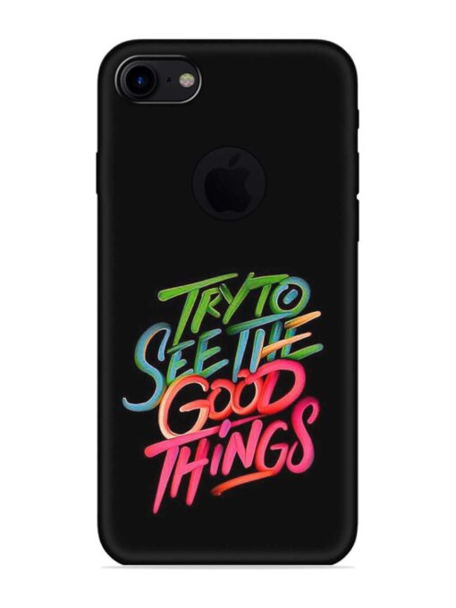 Try To See The Good Things Embossed Soft Silicone Case for Apple Iphone 7 (Logo Cut) Zapvi