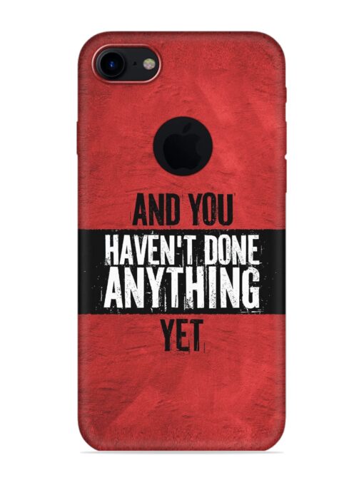 It'S And You Haven'T Done Anything Yet Embossed Soft Silicone Case for Apple Iphone 7 (Logo Cut) Zapvi