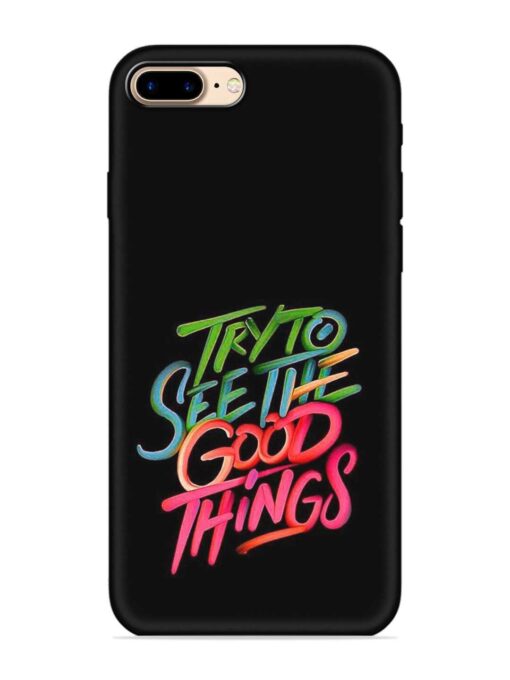 Try To See The Good Things Embossed Soft Silicone Case for Apple Iphone 7 Plus Zapvi