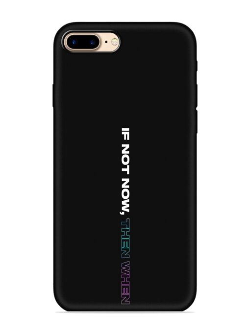 If Not Now Then When Embossed Soft Silicone Case for Apple Iphone 7 Plus