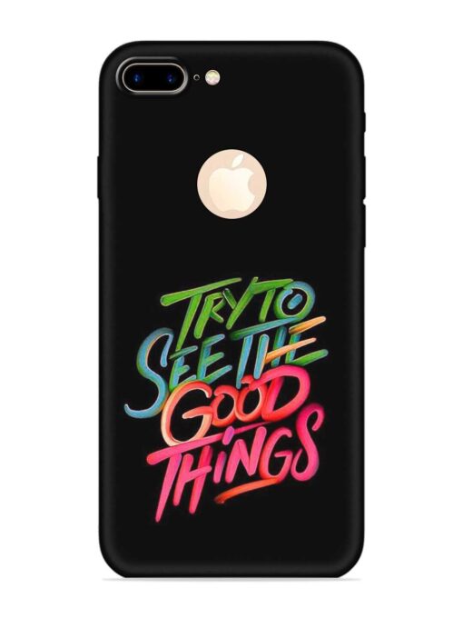 Try To See The Good Things Embossed Soft Silicone Case for Apple Iphone 7 Plus (Logo Cut)