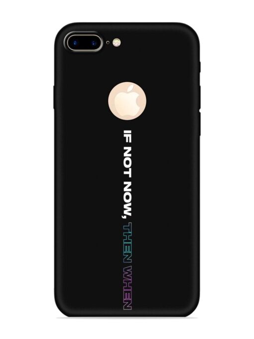 If Not Now Then When Embossed Soft Silicone Case for Apple Iphone 7 Plus (Logo Cut)