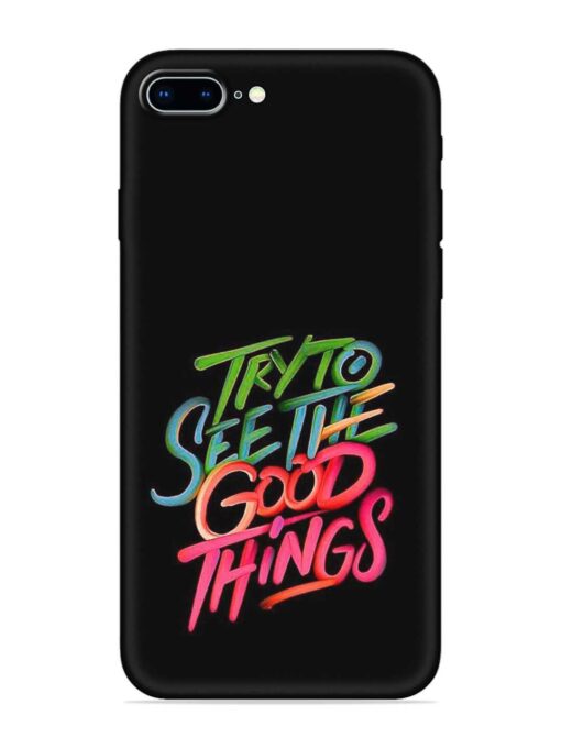 Try To See The Good Things Embossed Soft Silicone Case for Apple Iphone 8 Plus