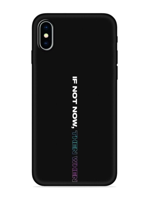 If Not Now Then When Embossed Soft Silicone Case for Apple Iphone X