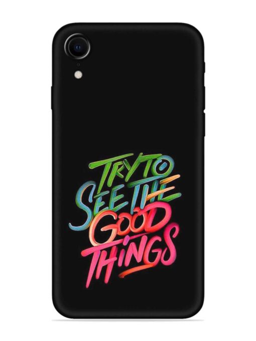 Try To See The Good Things Embossed Soft Silicone Case for Apple Iphone Xr