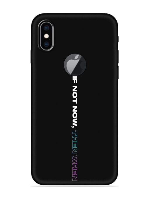 If Not Now Then When Embossed Soft Silicone Case for Apple Iphone Xs Max (Logo Cut)