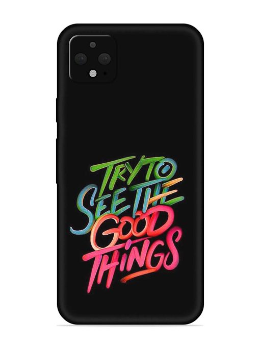 Try To See The Good Things Embossed Soft Silicone Case for Google Pixel 4 Xl Zapvi