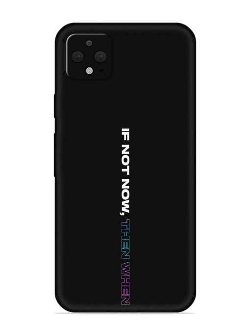 If Not Now Then When Embossed Soft Silicone Case for Google Pixel 4 Xl