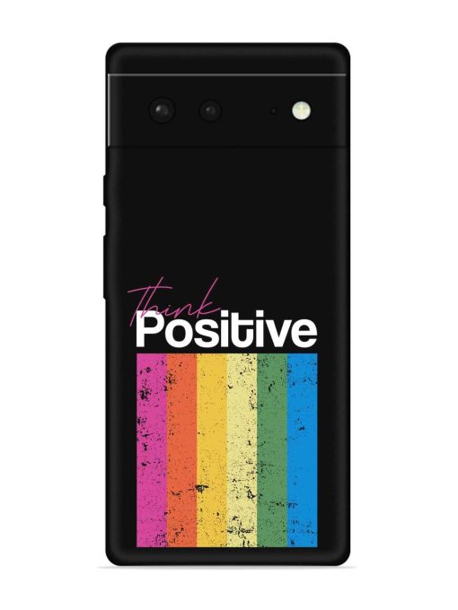 Think Positive Typography Embossed Soft Silicone Case for Google Pixel 6 Zapvi