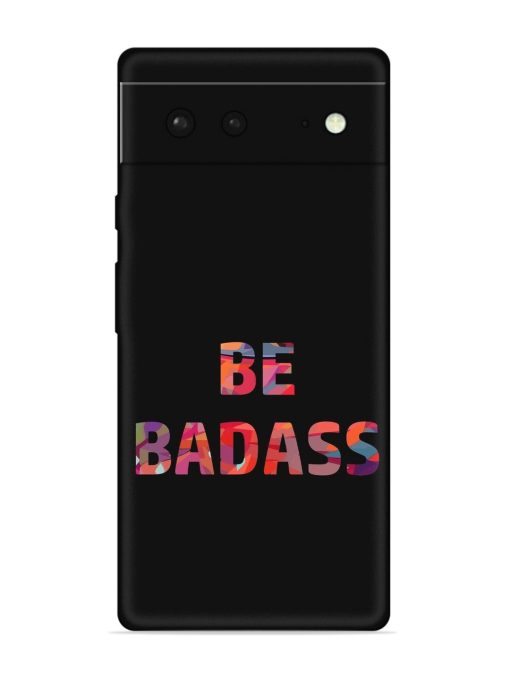 Be Badass Embossed Soft Silicone Case for Google Pixel 6