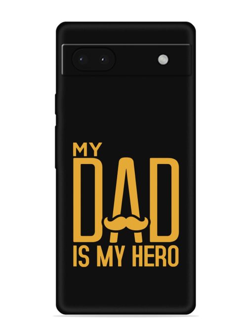 My Dad Is My Hero Embossed Soft Silicone Case for Google Pixel 6A Zapvi