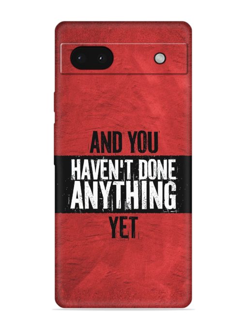 It'S And You Haven'T Done Anything Yet Embossed Soft Silicone Case for Google Pixel 6A Zapvi