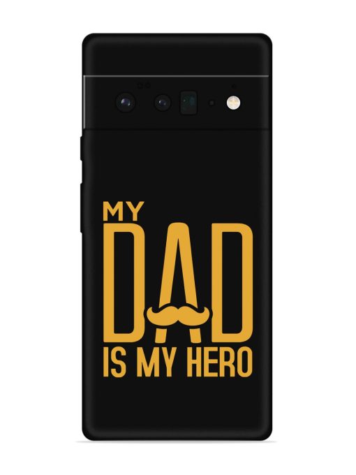 My Dad Is My Hero Embossed Soft Silicone Case for Google Pixel 6 Pro