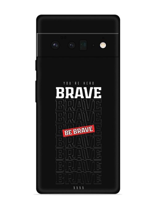 Be Brave Embossed Soft Silicone Case for Google Pixel 6 Pro