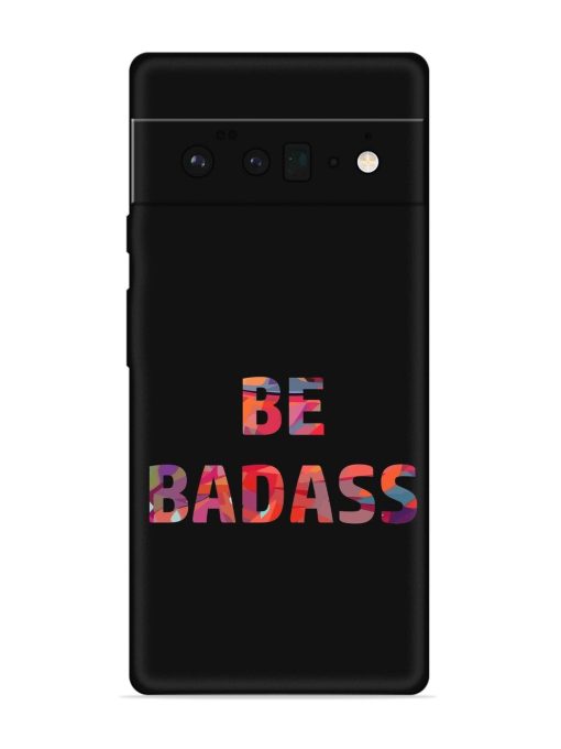 Be Badass Embossed Soft Silicone Case for Google Pixel 6 Pro Zapvi